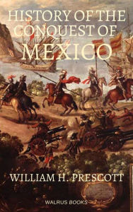 Title: The History of the Conquest of Mexico, Author: William Hickling Prescott