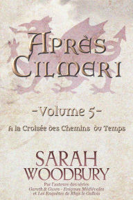 Title: A la Croisée des Chemins du Temps (Après Cilmeri 5), Author: Sarah Woodbury