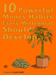Title: 10 Powerful Money Habits Every Millennial Should Develop, Author: Black Amir