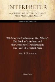 Title: We May Not Understand Our Words: The Book of Abraham and the Concept of Translation in The Pearl of Greatest Price, Author: John S. Thompson