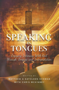 Title: Speaking in Tongues: Enjoying Intimacy With God Through Tongues and Interpretation, Author: Kathleen Schwab