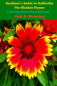 Title: Gardener's Guide to Gaillardia, The Blanket Flower, Author: Paul R. Wonning