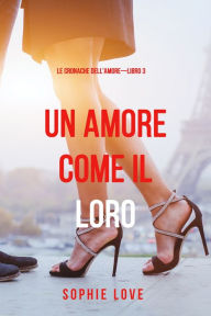 Title: Una Amore come il Loro (Le Cronache dellAmoreLibro 3), Author: Sophie Love