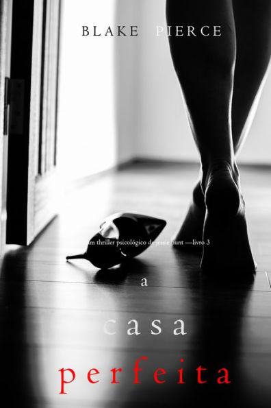 A Casa Perfeita (Um Thriller Psicologico de Jessie HuntLivro 3)