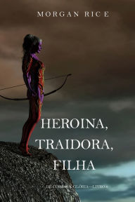 Title: Heroina, Traidora, Filha (De Coroas e GloriaLivro 6), Author: Morgan Rice
