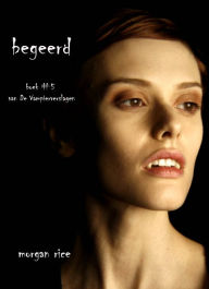 Title: Begeerd (Boek #5 van De Vampierverslagen), Author: Morgan Rice