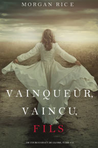 Title: Vainqueur, Vaincu, Fils (De Couronnes et de Gloire : Tome n 8), Author: Morgan Rice