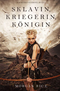 Title: Sklavin, Kriegerin, Konigin (Fur Ruhm und Krone Buch 1), Author: Morgan Rice