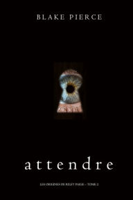 Title: Attendre (Les Origines de Riley Paige Tome 2), Author: Blake Pierce