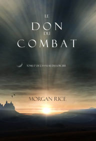 Title: Le Don du Combat (Tome 17 De Lanneau Du Sorcier), Author: Morgan Rice