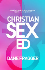 Title: Christian Sex Ed: Everything You Need To Know About Sex and Purity, Author: Dane Fragger