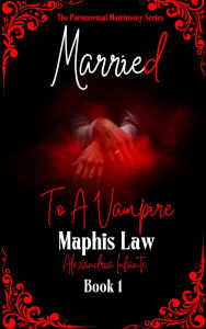 Title: Married to a Vampire: Maphis Law, Author: Alexandria Infante