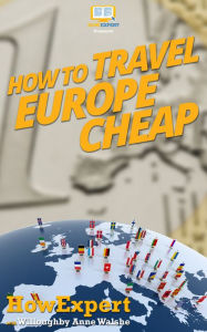 Title: How to Travel Europe Cheap, Author: HowExpert