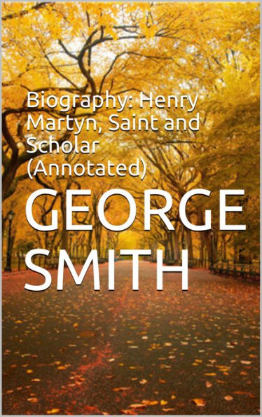 Biography: Henry Martyn, Saint and Scholar (Annotated)