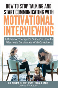 Title: How to stop talking and start communicating with Motivational Interviewing, Author: Monica Gilbert