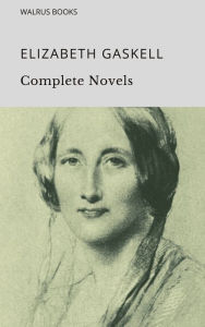 Title: The Complete Novels of Elizabeth Gaskell, Author: Elizabeth Gaskell