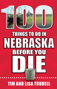 Title: 100 Things to Do in Nebraska Before You Die, Author: Tim Trudell