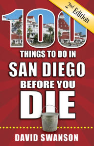 Title: 100 Things to Do in San Diego Before You Die, Second Edition, Author: David Swanson