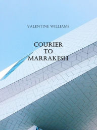 Title: Courier to Marrakesh, Author: Valentine Williams