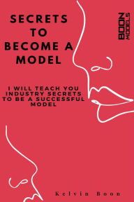 Title: Secrets To Become A Model, Author: Kelvin Boon