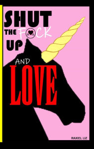Title: Shut The F*ck Up and LOVE, Author: Raxiel Liz