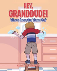 Title: Hey GrandDude! Where Does the Water Go?, Author: Kenneth A. Crawford
