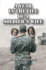 Title: A Year in The Life of a Soldier's Wife, Author: Jennifer Dobos