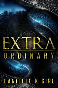 Title: ExtraOrdinary (YA SciFi/Fantasy Trilogy), Author: Danielle K Girl