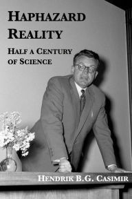 Title: Haphazard Reality: Half a Century of Science, Author: Hendrik B.G. Casimir