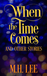 Title: When The Time Comes And Other Stories, Author: M. H. Lee