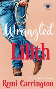 Title: Wrangled by Lilith: A Sweet Romantic Comedy, Author: Remi Carrington