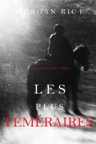 Title: Les Plus Temeraires (Le Fil de lEpee, tome 4), Author: Morgan Rice