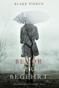 Title: Bevor Er Begehrt (Ein Mackenzie White Krimi Buch 3), Author: Blake Pierce