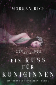 Title: Ein Kuss fur Koniginnen (Ein Thron fur Schwestern Buch Sechs), Author: Morgan Rice