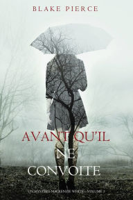 Title: Avant quil ne convoite (Un mystere Mackenzie White Volume 3), Author: Blake Pierce