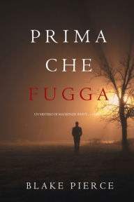 Title: Prima Che Fugga (Un Mistero di Mackenzie White Libro 11), Author: Blake Pierce