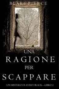 Title: Una Ragione per Scappare (Un Mistero di Avery Black Libro 2), Author: Blake Pierce