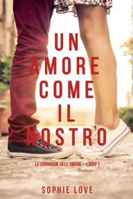 Title: Un Amore come il Nostro (Le Cronache DellamoreLibro #1), Author: Sophie Love