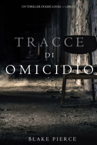Title: Tracce di Omicidio (Un Thriller di Keri Locke -- Libro #2), Author: Blake Pierce