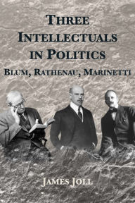 Title: Three Intellectuals in Politics: Blum, Rathenau, Marinetti, Author: James Joll