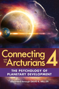 Title: Connecting with the Arcturians 4, Author: David K. Miller