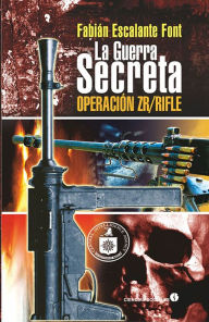 Title: La guerra secreta. Operacion ZR/Rifle, Author: Fabian Escalante Font