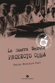 Title: La Guerra Secreta. Proyecto Cuba, Author: Fabian Escalante Font