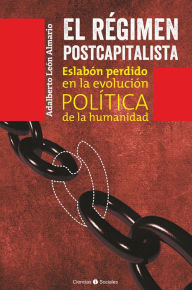 Title: El regimen postcapitalista. Eslabon perdido en la evolucion politica de la humanidad, Author: Adalberto Leon Almario