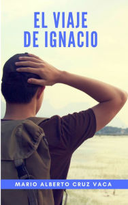 Title: EL VIAJE DE IGNACIO, Author: Mario Alberto Cruz Vaca
