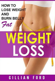 Title: Weight Loss: How To Lose Weight and Burn Belly Fat, Author: Gillian Ford
