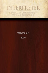 Title: Interpreter: A Journal of Latter-day Saint Faith and Scholarship, Volume 37 (2020), Author: Daniel C. Peterson Et Al