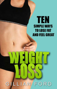 Title: Weight Loss: Ten Simple Ways To Lose Fat and Feel Great, Author: Gillian Ford