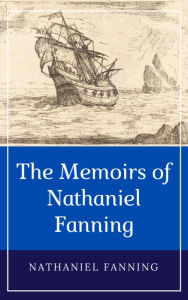 Title: The Memoirs of Nathaniel Fanning, Author: Nathaniel Fanning