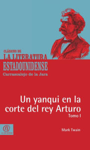 Title: Un yanqui en la corte del rey Arturo Tomo I, Author: Mark Twain